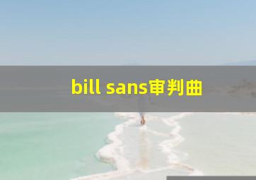 bill sans审判曲